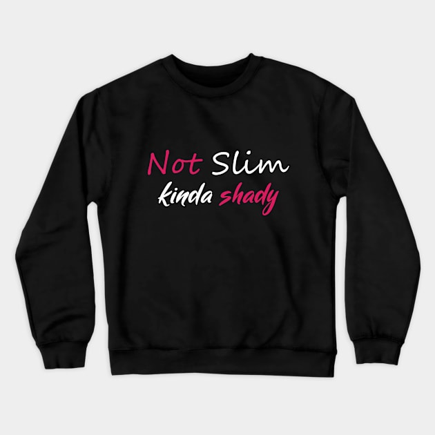 Not Slim Kinda Shady Crewneck Sweatshirt by Ider